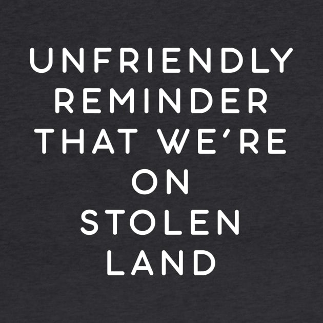 Unfriendly reminder that we're on stolen land by Sunshine&Revolt